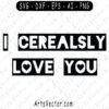 Download I Cerealsly Love You Svg Png Eps Dxf Ai Vector Files Instant Download