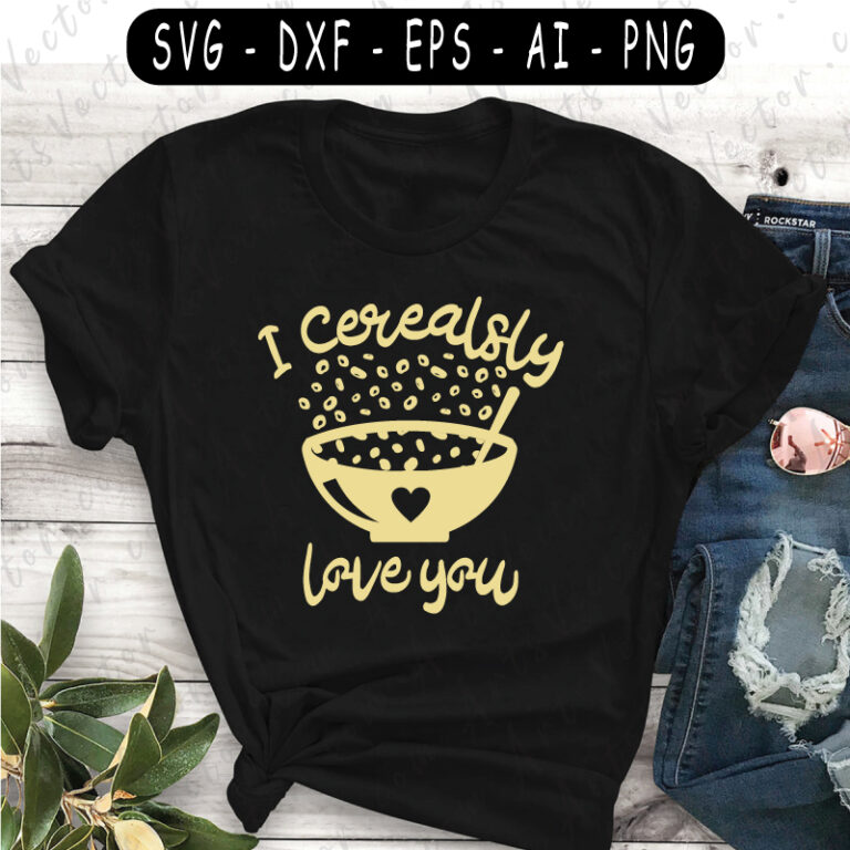 I cerealsly love you SVG PNG EPS DXF AI Vector files ...