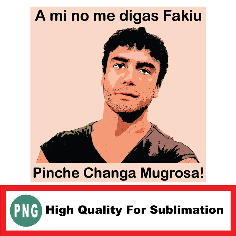 A mi no me digas fakiu Pinche Changa Mugrosa PNG Instant Download For Sublimation and printing