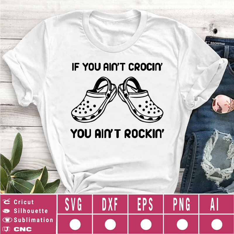 If You Ain’t Crocin’ You Ain’t Rockin’ crocs SVG EPS DXF PNG AI Instant Download