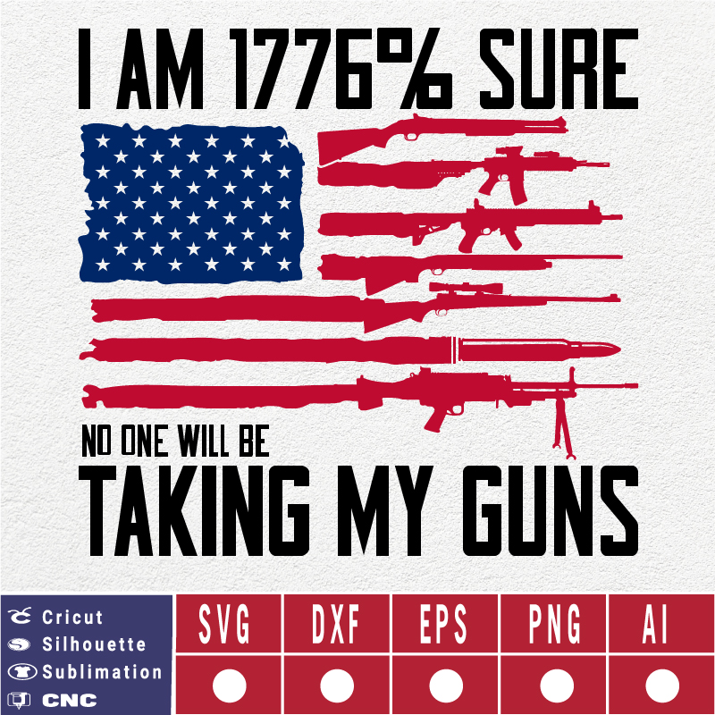 I am 1776% sure no one will be taking my guns SVG EPS DXF PNG AI Instant Download