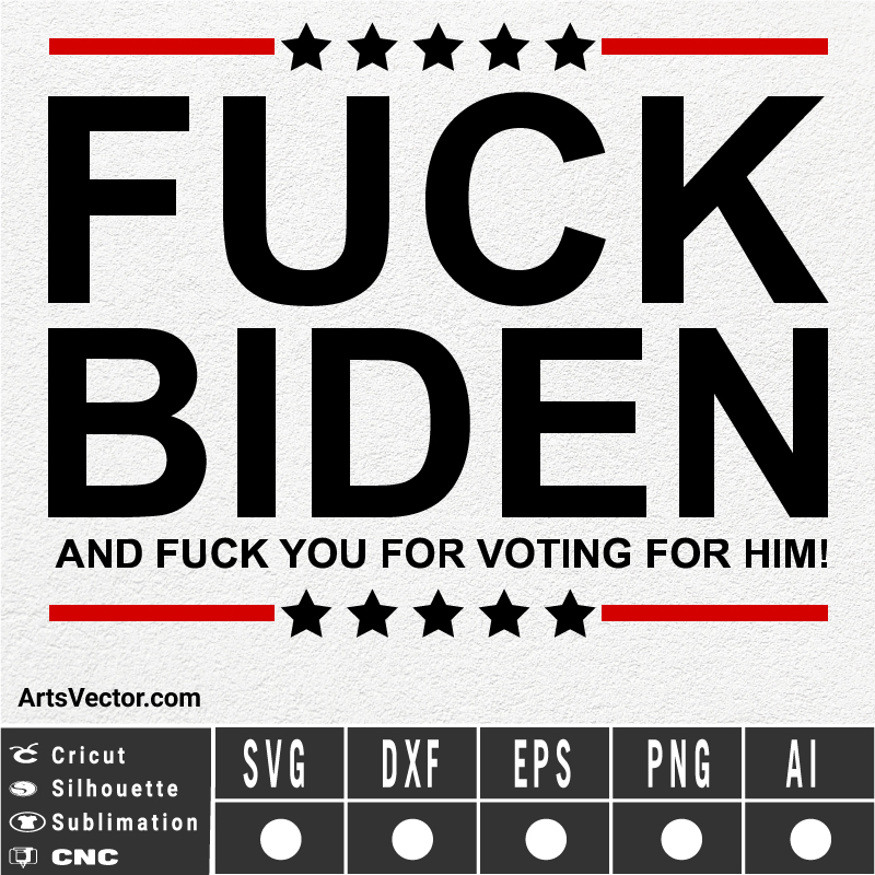 Fuck Biden and fuck you for voting for him SVG EPS DXF PNG AI Instant Download anti Biden