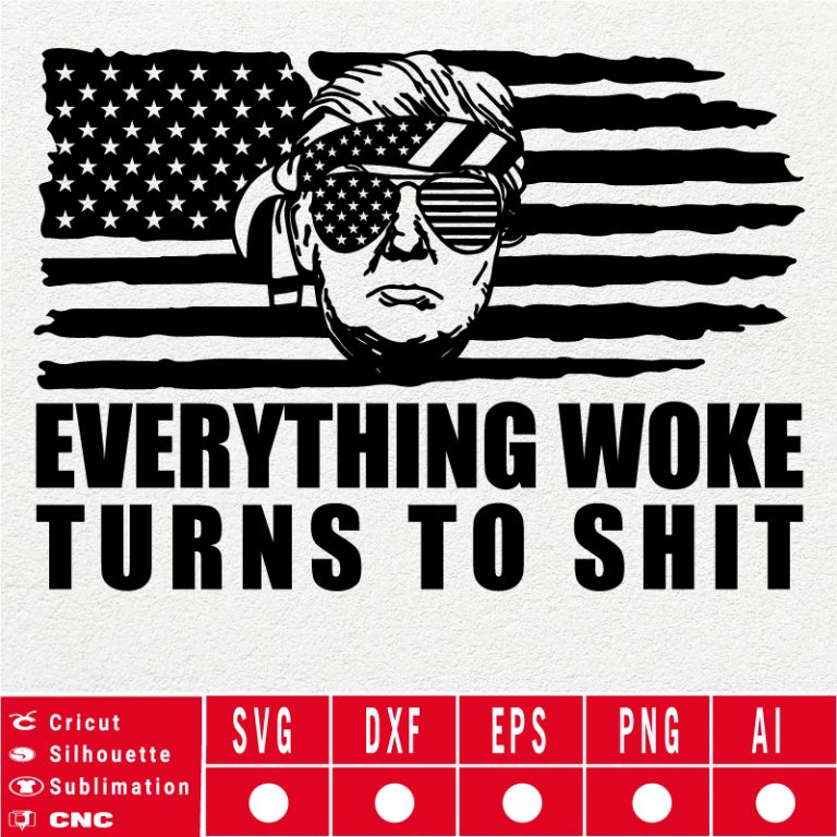 Everything Woke Turns To Shit Trump Svg Png Eps Dxf Ai Bundle 12 Design 