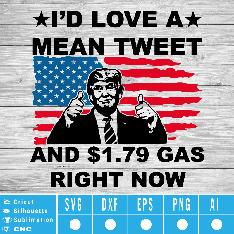 I’d Love A Mean Tweet And 1.79 Gas Right Now SVG PNG EPS DXF AI Instant Download