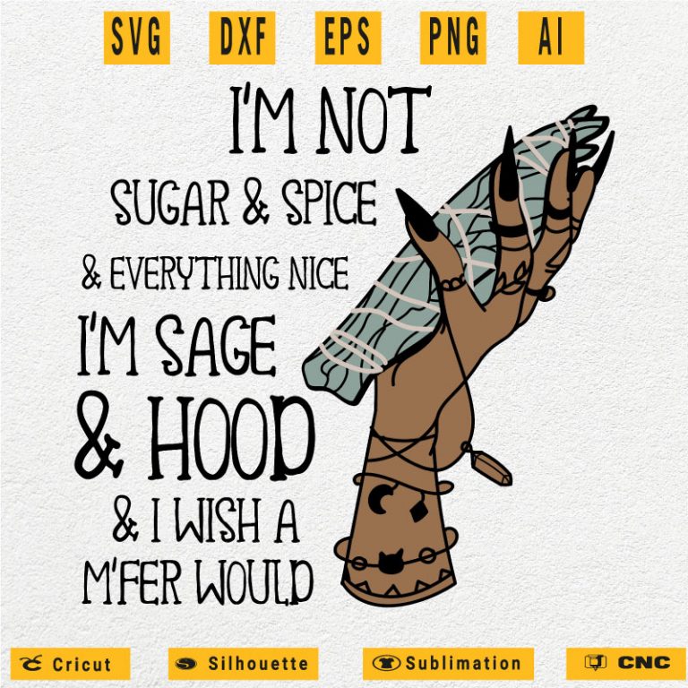 Im Not Sugar And Spice And Everything Nice Im Sage And Hood Svg Png Eps Dxf Ai Arts Vector 1748