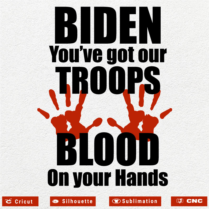 Biden you’ve got our troops blood on your hands SVG PNG EPS DXF AI Anti Biden