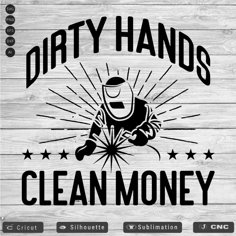 Dirty Hands Clean Money Welder SVG PNG EPS DXF AI