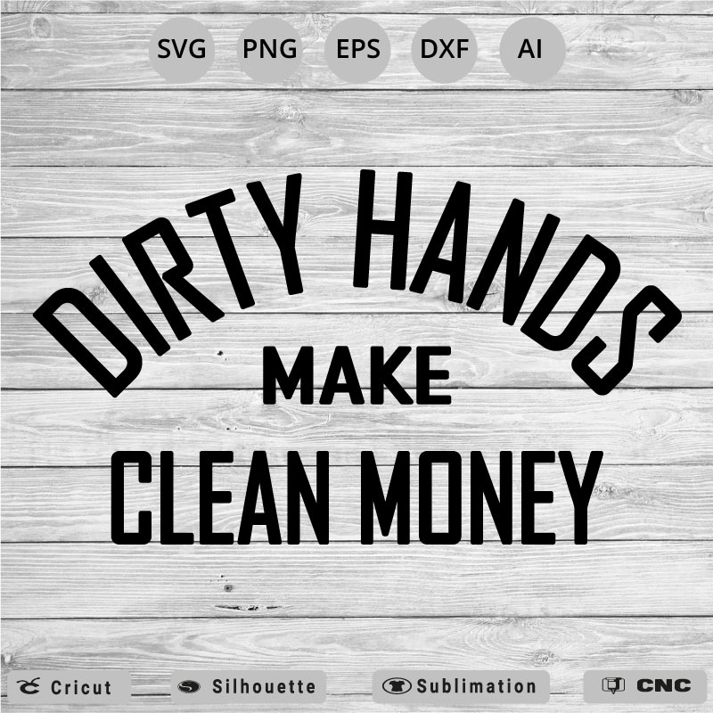 Dirty Hands Make Clean Money SVG PNG EPS DXF AI