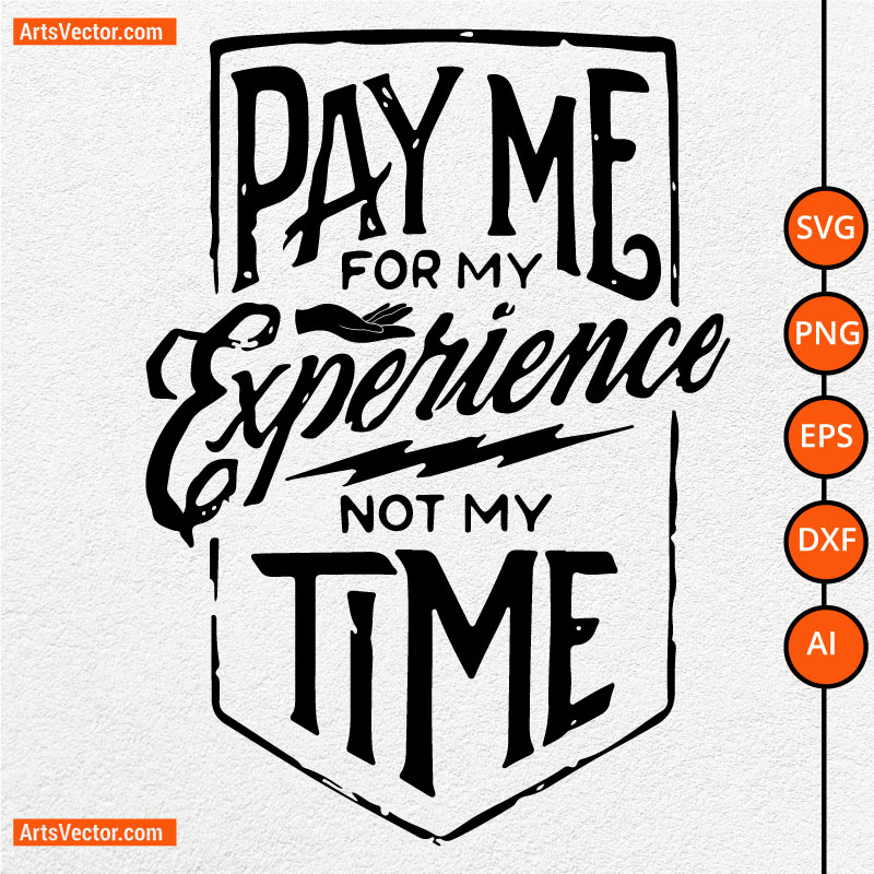 Pay Me For My Experience Not My Time SVG PNG EPS DXF AI
