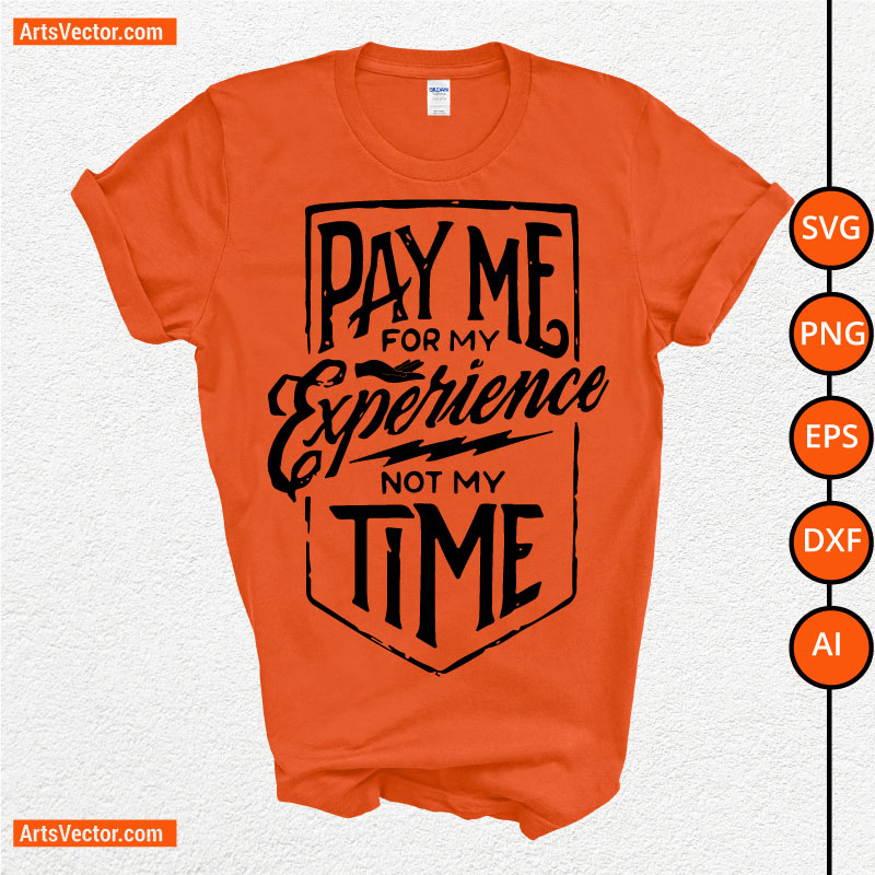 Pay Me For My Experience Not My Time SVG PNG EPS DXF AI