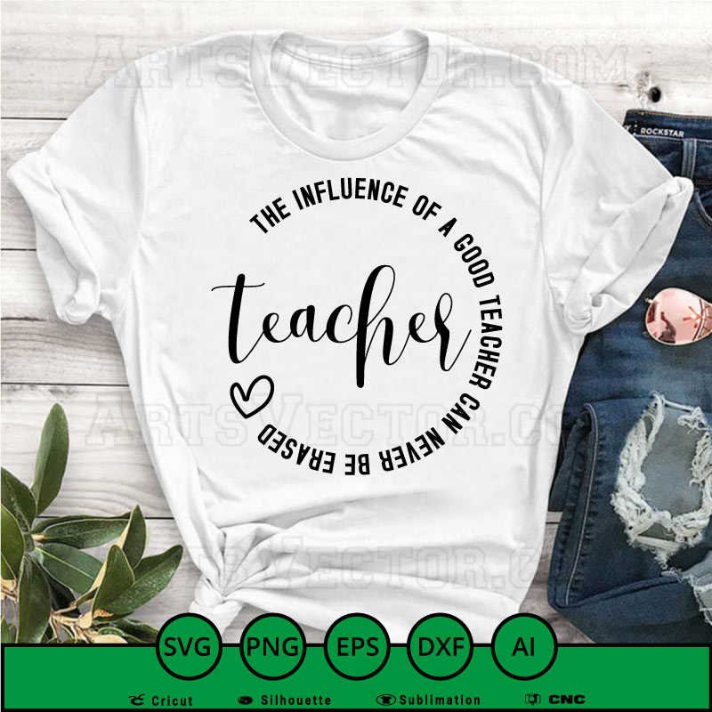 The influence of a good teacher can never be erased Teacher appreciation SVG PNG EPS DXF AI