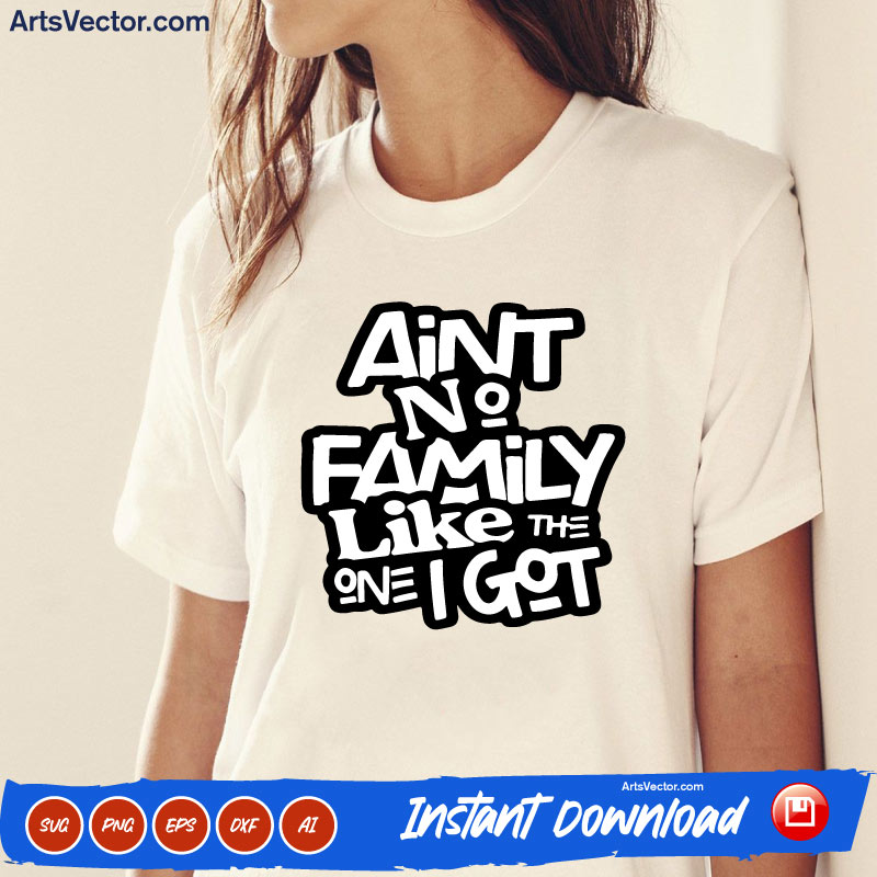Ain’t No Family Like The One I Got Graphic SVG PNG EPS DXF AI