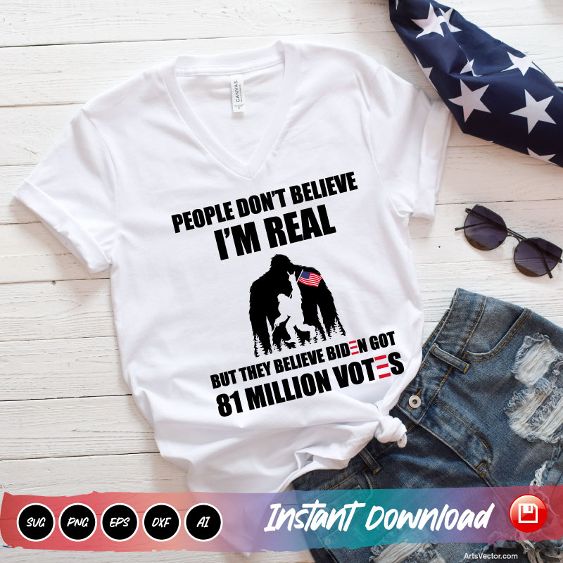 Bigfoot People Don't Believe I'm Real Anti Biden t shirt SVG PNG