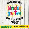 I'm ready for kindergarten but is it ready for me SVG PNG