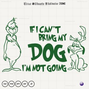 Grinch If I can't Bring My Dog I'm Not Going SVG PNG EPS DXF AI - Arts ...