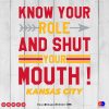 Know Your Role And Shut Your Mouth Kansas City SVG PNG DXF High-Quality Files Download, ideal for craft, sublimation, or print. For Cricut Design Space Silhouette and more.