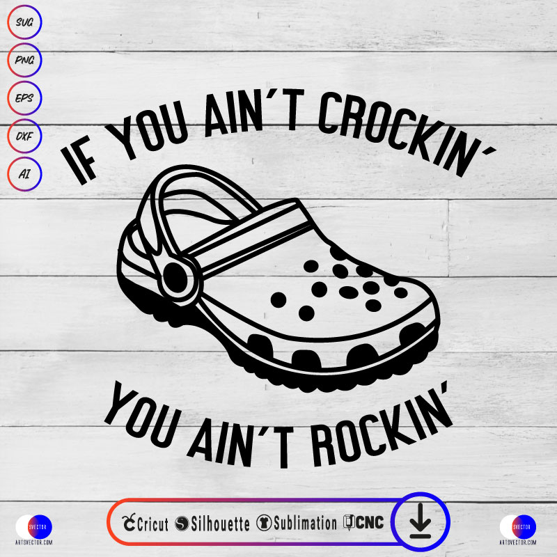 If You Ain't Crocin' You Ain't Rockin' SVG PNG EPS DXF AI Format, For Cricut Design Space design space, Silhouette, Sublimation, Printers, and CNC cutting machine. make your own t-shirts, mugs, stickers, etc. High quality and easy to use.