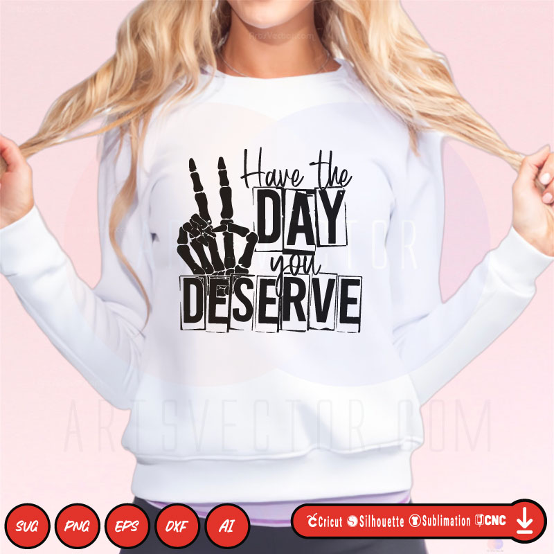 Funny hand skeleton Have the day you deserve SVG PNG EPS DXF AI