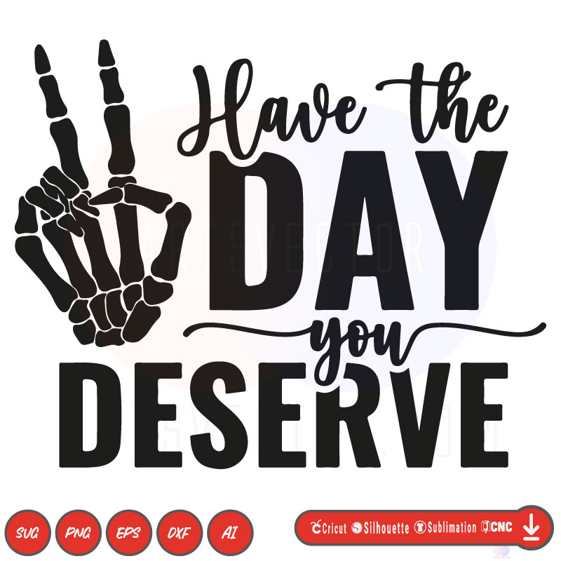 Have the day you deserve vector SVG PNG EPS DXF AI