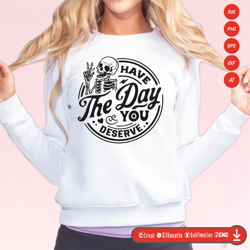 Have the day you deserve funny SVG PNG EPS DXF AI