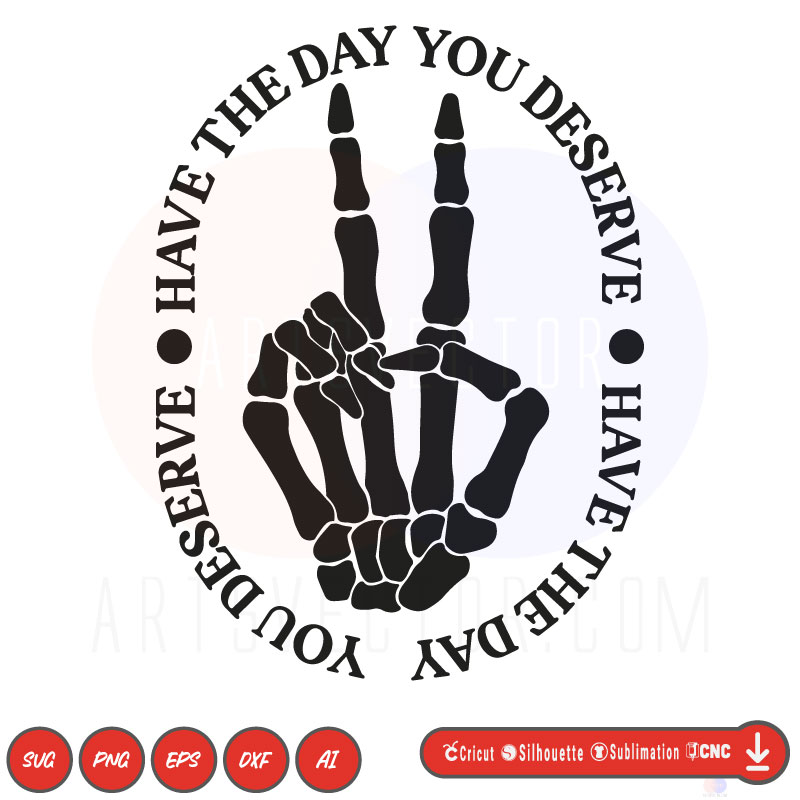 Have the day you deserve skeleton hand SVG PNG EPS DXF AI