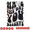 Have the day you deserve wavy funny SVG PNG DXF High-Quality Files Download, ideal for craft, sublimation, or print. For Cricut Design Space Silhouette and more.