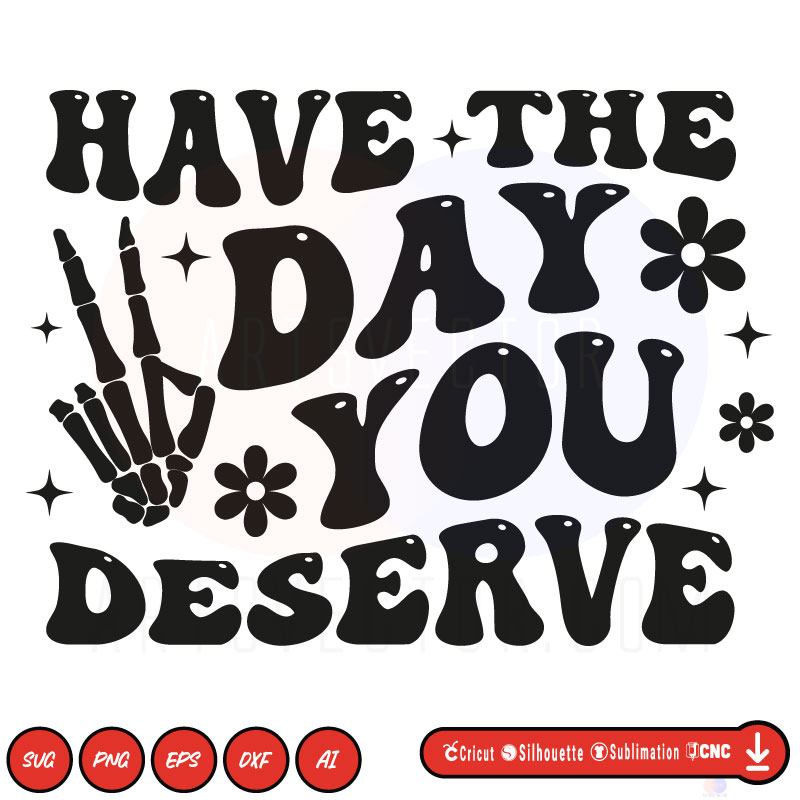 Have the day you desrve SVG PNG EPS DXF AI