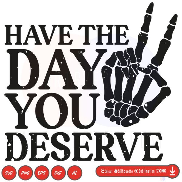 Skeleton hand Have the day you deserve SVG PNG SVG PNG EPS DXF AI ...