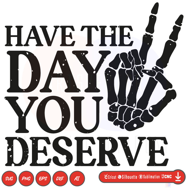 Skeleton hand Have the day you deserve  SVG PNG EPS DXF AI