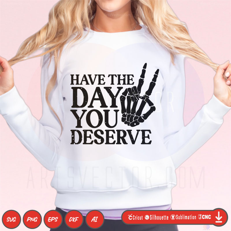 Skeleton hand Have the day you deserve  SVG PNG EPS DXF AI